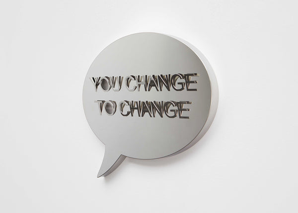 YOU CHANGE TO CHANGE (mirror speech bubble)