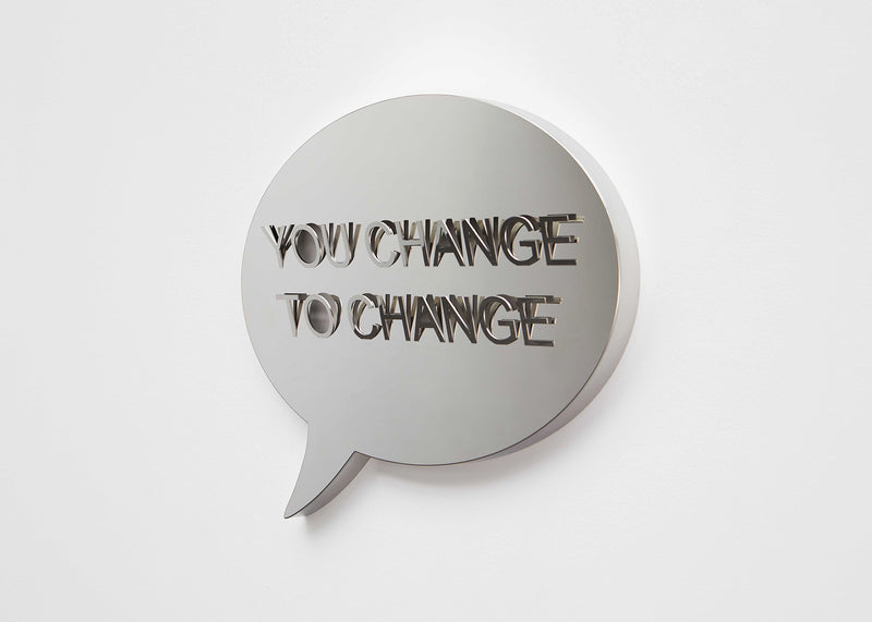 YOU CHANGE TO CHANGE (mirror speech bubble)